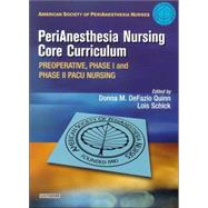 PeriAnesthesia Nursing Core Curriculum : Preoperative, Phase I and Phase II PACU Nursing
