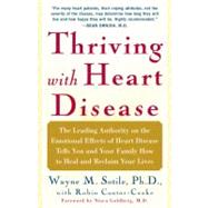 Thriving With Heart Disease The Leading Authority on the Emotional Effects of Heart Disease Tells You and Your Family How to Heal and Reclaim Your Lives