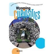 Wyoming Curiosities Quirky Characters, Roadside Oddities & Other Offbeat Stuff