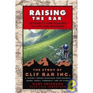 Raising the Bar : Integrity and Passion in Life and Business - The Story of Clif Bar and Co