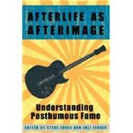 Afterlife As Afterimage : Understanding Posthumous Fame