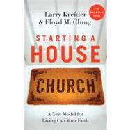 Starting a House Church A New Model for Living Out Your Faith