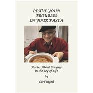 Leave Your Troubles in Your Pasta Short Stories About Staying in the Joy of Life