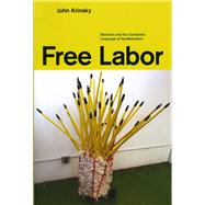 Free Labor : Workfare and the Contested Language of Neoliberalism