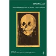 Staging Age The Performance of Age in Theatre, Dance, and Film