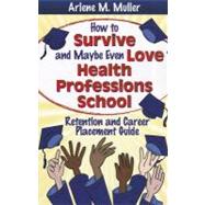 How to Survive and Maybe Even Love Health Professions School: Retention and Career Placement Guide