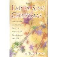 Ladies Sing Christmas : Contemporary and Traditional Favorites Arranged for Trio, Ensemble, or Choir