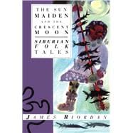 The Sun Maiden and the Crescent Moon: Siberian Folk Tales,9780940793651