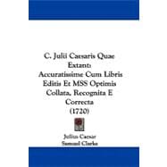 C Julii Caesaris Quae Extant : Accuratissime Cum Libris Editis et MSS Optimis Collata, Recognita E Correcta (1720)