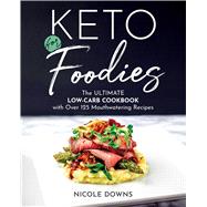 Keto For Foodies The Ultimate Low-Carb Cookbook with Over 125 Mouthwatering Recipes