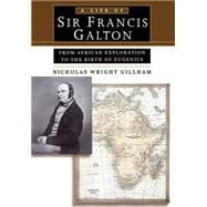 A Life of Sir Francis Galton From African Exploration to the Birth of Eugenics