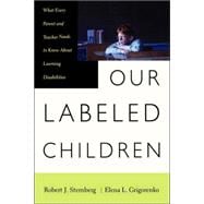 Our Labeled Children What Every Parent And Teacher Needs To Know About Learning Disabilities