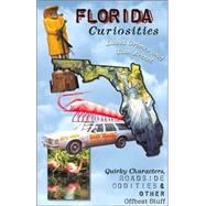 Florida Curiosities : Quirky Characters, Roadside Oddities and Other Offbeat Stuff