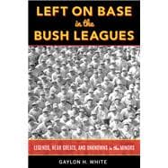 Left on Base in the Bush Leagues Legends, Near Greats, and Unknowns in the Minors