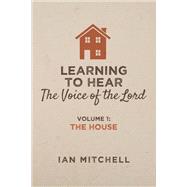 Learning to Hear the Voice of the Lord Volume 1: The House