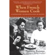When French Women Cook A Gastronomic Memoir with Over 250 Recipes