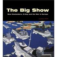 The Big Show New Zealanders, D-Day and the War in Europe