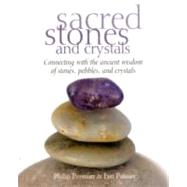 Sacred Stones and Crystals: Connecting With the Ancient Wisdom of Stones, Pebbles, and Crystals