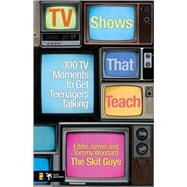 TV Shows That Teach : 100 TV Moments to Get Teenagers Talking