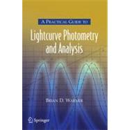 A Practical Guide to Lightcurve Photometry And Analysis