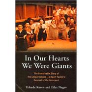In Our Hearts We Were Giants The Remarkable Story of the Lilliput Troupe--A Dwarf Family's Survival of the Holocaust