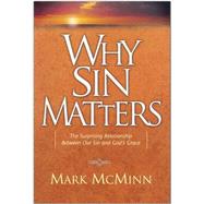 Why Sin Matters : The Surprising Relationship Between Our Sin and God's Grace
