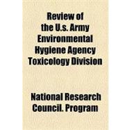 Review of the U S Army Environmental Hygiene Agency Toxicology Division