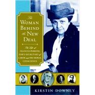 Woman Behind the New Deal : The Life of Frances Perkins, FDR's Secretary of Labor and His Moral Conscience