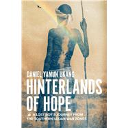 Hinterlands of Hope A Lost Boy’s Journey from the southern Sudan War Zones