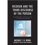 Ricoeur and the Third Discourse of the Person From Philosophy and Neuroscience to Psychiatry and Theology