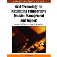 Grid Technology for Maximizing Collaboratiive Decision Management and Support: Advancing Effective Virtual Organizations