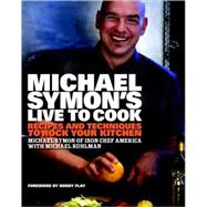 Michael Symon's Live to Cook Recipes and Techniques to Rock Your Kitchen: A Cookbook