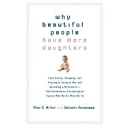 Why Beautiful People Have More Daughters : From Dating, Shopping, and Praying to Going to War and Becoming a Billionaire-- Two Evolutionary Psychologists Explain Why We Do What We Do