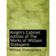 Knight's Cabinet Edition of the Works of William Shakspere