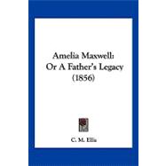 Amelia Maxwell : Or A Father's Legacy (1856)
