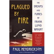 Plagued by Fire The Dreams and Furies of Frank Lloyd Wright