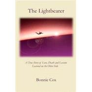 The Lightbearer A True Story of Love, Death, and Lessons Learned on the Other Side