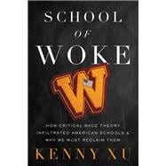 School of Woke How Critical Race Theory Infiltrated American Schools and Why We Must Reclaim Them