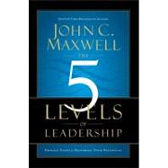 The 5 Levels of Leadership Proven Steps to Maximize Your Potential
