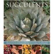 Succulents An illustrated guide to varieties, cultivation and care, with step-by-step instructions and over 145 stunning photographs