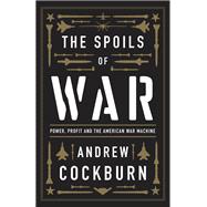 The Spoils of War Power, Profit and the American War Machine