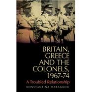 Britain, Greece and The Colonels, 1967-74 A Troubled Relationship