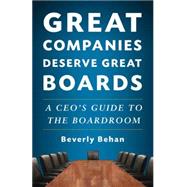 Great Companies Deserve Great Boards A CEO's Guide to the Boardroom