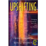 Upshifting : Changing Your Viewpoint, Your Life, and Our World