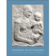 Desiderio Da Settignano : Sculptor of Renaissance Florence