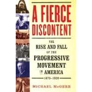 A Fierce Discontent The Rise and Fall of the Progressive Movement in America, 1870-1920