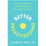 Better Breastfeeding A Doctor's Guide to Nursing Without Pain and Frustration