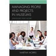 Managing People and Projects in Museums Strategies that Work