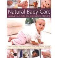 Natural Baby Care: Raising Your Child the Way Nature Intended What to expect in your baby's first year and how to cope with any situation, with expert advice and over 300 practical color photographs, artworks and diagrams; How to give your baby the best start in life with natural therapies