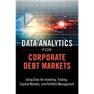 Data Analytics for Corporate Debt Markets Using Data for Investing, Trading, Capital Markets, and Portfolio Management